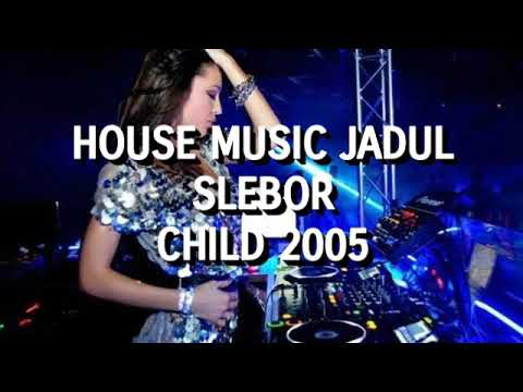 House Music Jadul Slebor – Child 2005
