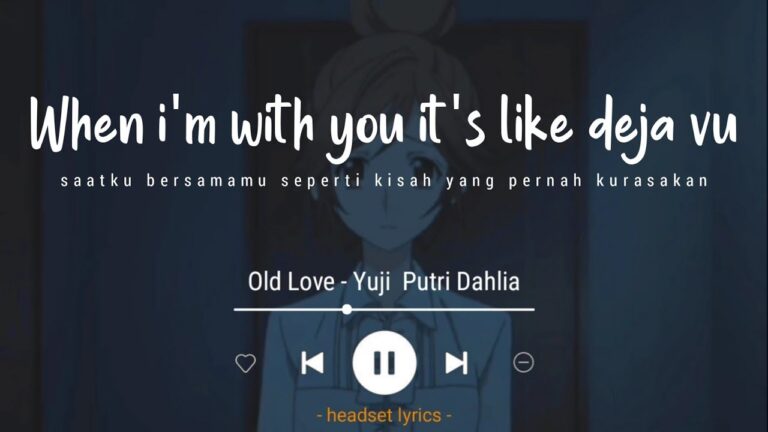 Yuji ft. Putri Dahlia – Old Love (Speed Up) when i'm with you it's like deja vu (Lyrics Terjemahan)