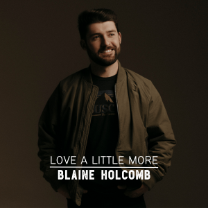 Blaine Holcomb Will Sweep You Off Your Feet With New Single “Love A Little More” | New Music
